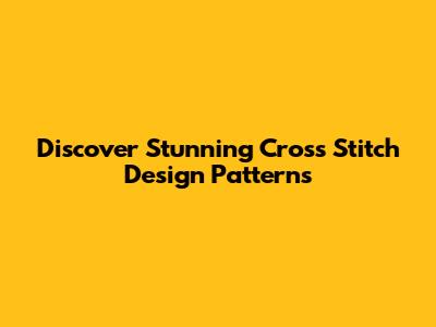 **Discover Stunning Cross Stitch Design Patterns**
