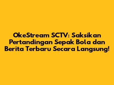 **OkeStream SCTV: Saksikan Pertandingan Sepak Bola dan Berita Terbaru Secara Langsung!**