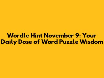 **Wordle Hint November 9: Your Daily Dose of Word Puzzle Wisdom**