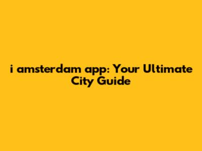 **i amsterdam app: Your Ultimate City Guide**