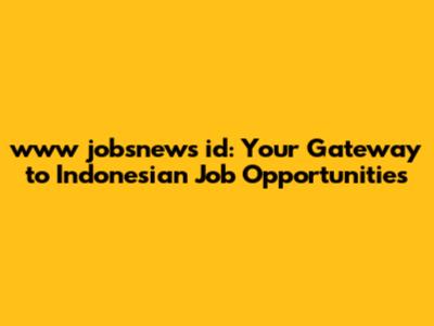 **www jobsnews id: Your Gateway to Indonesian Job Opportunities**