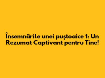 Însemnările unei puștoaice 1: Un Rezumat Captivant pentru Tine!