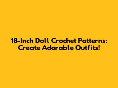 18-Inch Doll Crochet Patterns: Create Adorable Outfits!