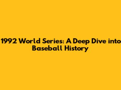 1992 World Series: A Deep Dive into Baseball History