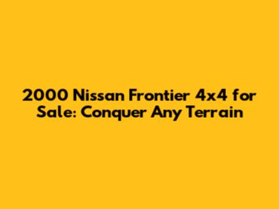 2000 Nissan Frontier 4x4 for Sale: Conquer Any Terrain