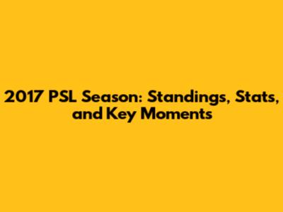 2017 PSL Season: Standings, Stats, and Key Moments