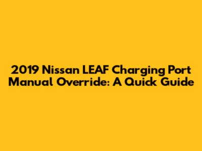 2019 Nissan LEAF Charging Port Manual Override: A Quick Guide