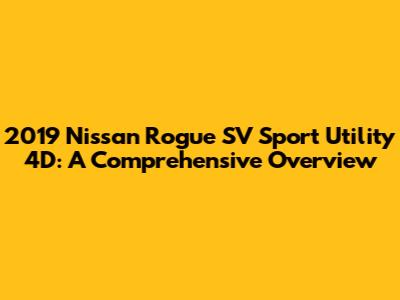 2019 Nissan Rogue SV Sport Utility 4D: A Comprehensive Overview