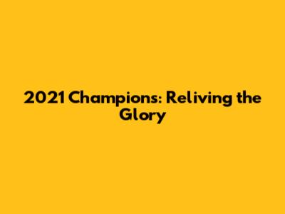 2021 Champions: Reliving the Glory
