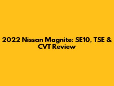 2022 Nissan Magnite: SE10, TSE & CVT Review