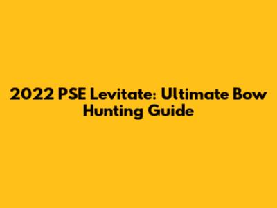 2022 PSE Levitate: Ultimate Bow Hunting Guide