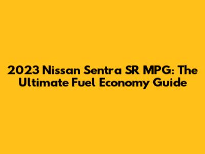2023 Nissan Sentra SR MPG: The Ultimate Fuel Economy Guide