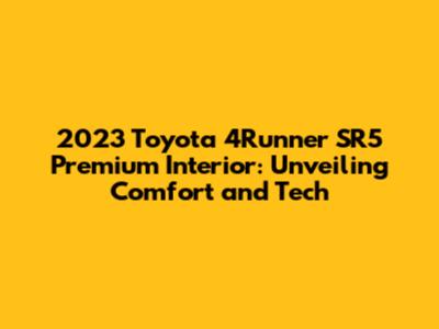 2023 Toyota 4Runner SR5 Premium Interior: Unveiling Comfort and Tech