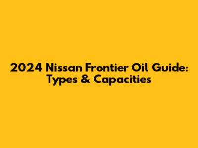 2024 Nissan Frontier Oil Guide: Types & Capacities