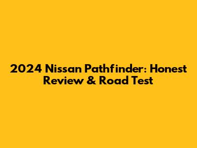2024 Nissan Pathfinder: Honest Review & Road Test