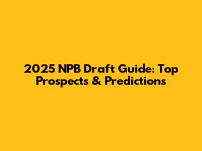 2025 NPB Draft Guide: Top Prospects & Predictions