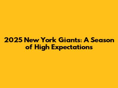 2025 New York Giants: A Season of High Expectations