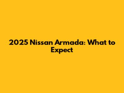 2025 Nissan Armada: What to Expect