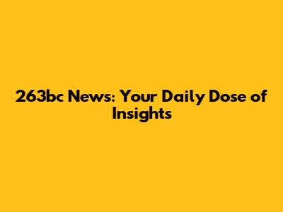 263bc News: Your Daily Dose of Insights