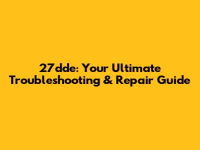 27dde: Your Ultimate Troubleshooting & Repair Guide