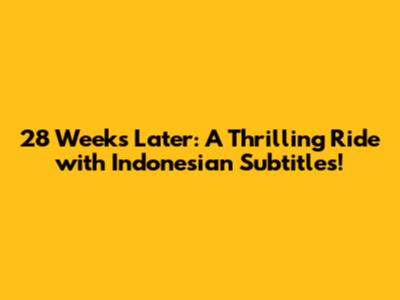 28 Weeks Later: A Thrilling Ride with Indonesian Subtitles!