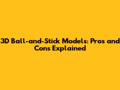 3D Ball-and-Stick Models: Pros and Cons Explained