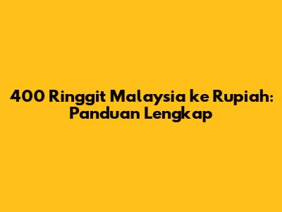 400 Ringgit Malaysia ke Rupiah: Panduan Lengkap