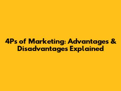 4Ps of Marketing: Advantages & Disadvantages Explained