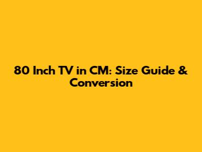 80 Inch TV in CM: Size Guide & Conversion