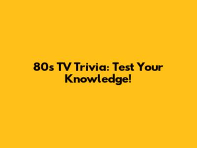 80s TV Trivia: Test Your Knowledge!