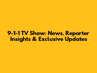 9-1-1 TV Show: News, Reporter Insights & Exclusive Updates