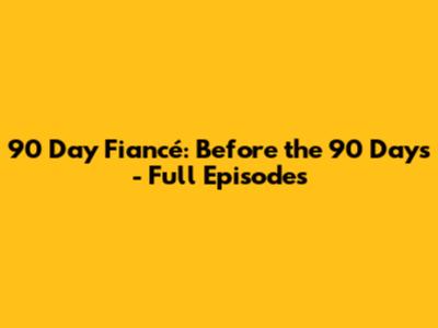 90 Day Fiancé: Before the 90 Days - Full Episodes