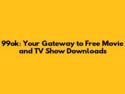 99ok: Your Gateway to Free Movie and TV Show Downloads