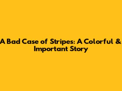 A Bad Case of Stripes: A Colorful & Important Story