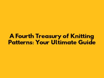 A Fourth Treasury of Knitting Patterns: Your Ultimate Guide