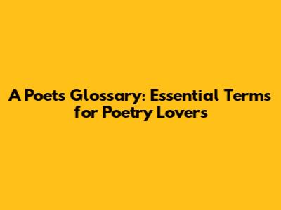 A Poet's Glossary: Essential Terms for Poetry Lovers