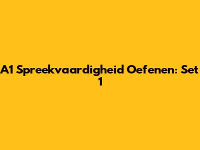 A1 Spreekvaardigheid Oefenen: Set 1