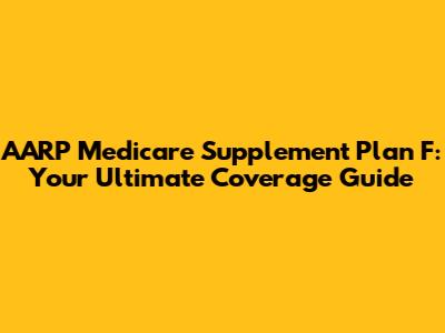 AARP Medicare Supplement Plan F: Your Ultimate Coverage Guide