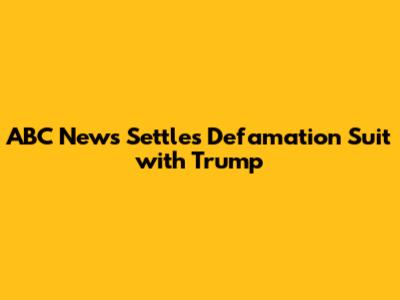 ABC News Settles Defamation Suit with Trump