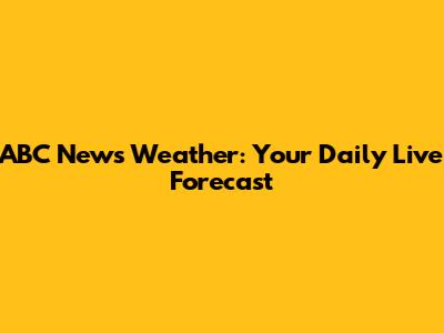 ABC News Weather: Your Daily Live Forecast
