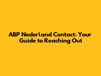ABP Nederland Contact: Your Guide to Reaching Out