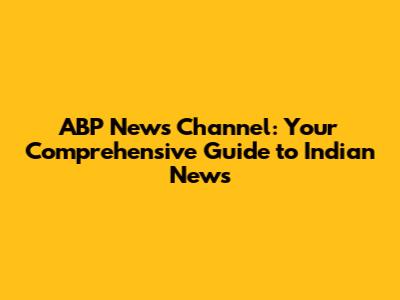 ABP News Channel: Your Comprehensive Guide to Indian News