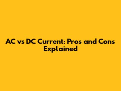 AC vs DC Current: Pros and Cons Explained