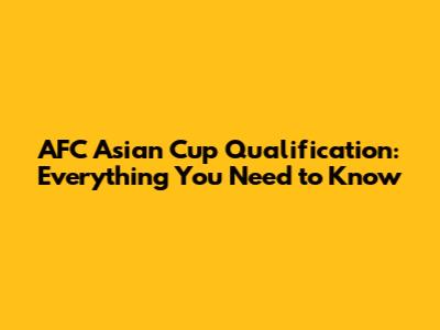 AFC Asian Cup Qualification: Everything You Need to Know