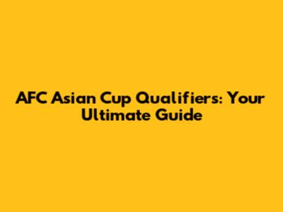 AFC Asian Cup Qualifiers: Your Ultimate Guide