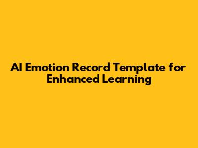 AI Emotion Record Template for Enhanced Learning