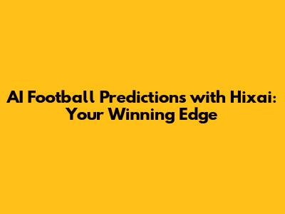 AI Football Predictions with Hixai: Your Winning Edge