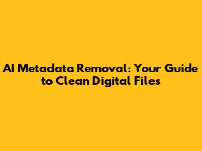 AI Metadata Removal: Your Guide to Clean Digital Files