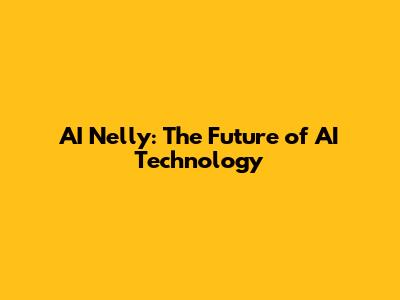 AI Nelly: The Future of AI Technology