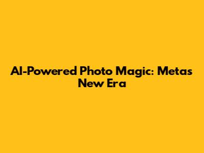 AI-Powered Photo Magic: Meta's New Era